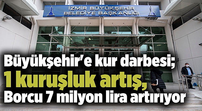 Büyükşehir'e kur darbesi; 1 kuruşluk artış, Borcu 7 milyon lira artırıyor