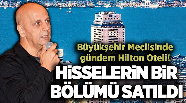 Büyükşehir Meclisinde gündem Hilton Oteli! Hisselerin bir bölümü satıldı
