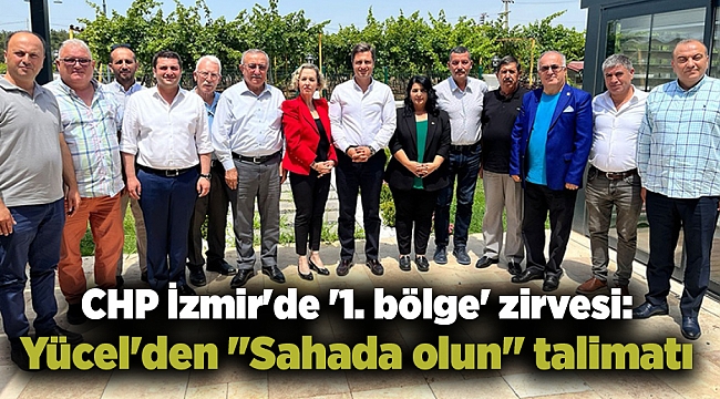CHP İzmir'de '1. bölge' zirvesi: Yücel'den "Sahada olun" talimatı