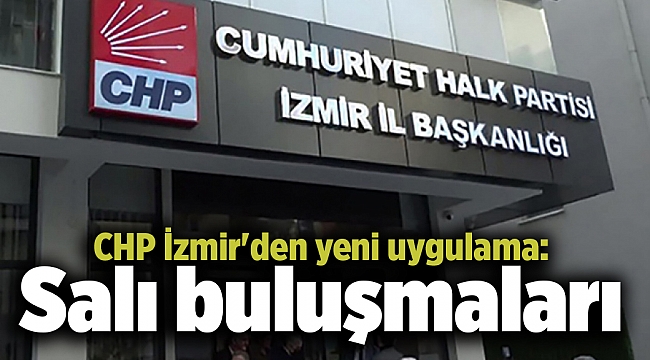 CHP İzmir'den yeni uygulama: Salı buluşmaları