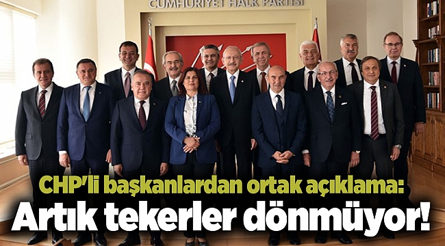 CHP'li başkanlardan ortak açıklama: Artık tekerler dönmüyor!