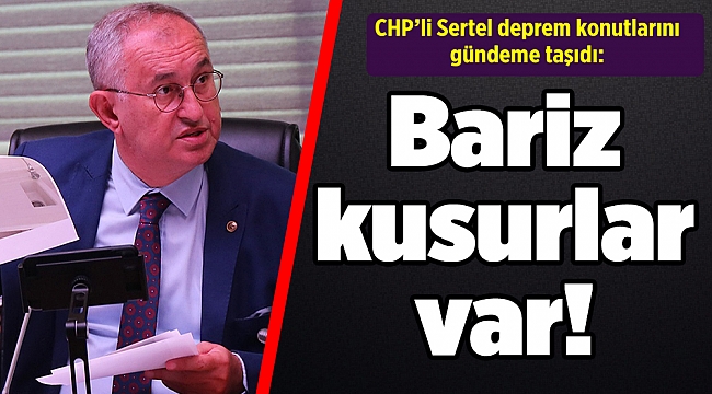 CHP’li Sertel deprem konutlarını gündeme taşıdı: Bariz kusurlar var!