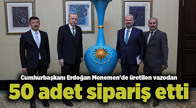 Cumhurbaşkanı Erdoğan Menemen'de üretilen vazodan 50 adet sipariş etti