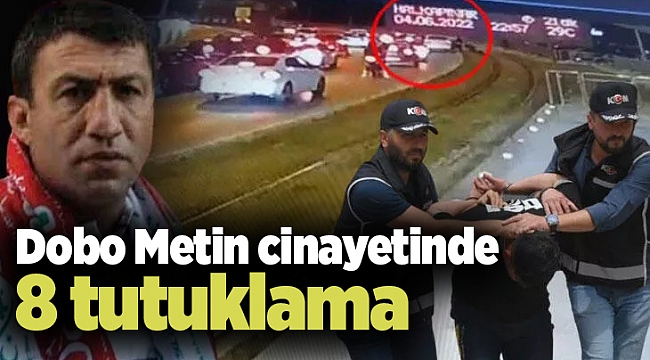 Dobo Metin cinayetinde 8 tutuklama