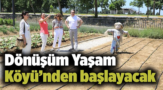 Dönüşüm Yaşam Köyü’nden başlayacak