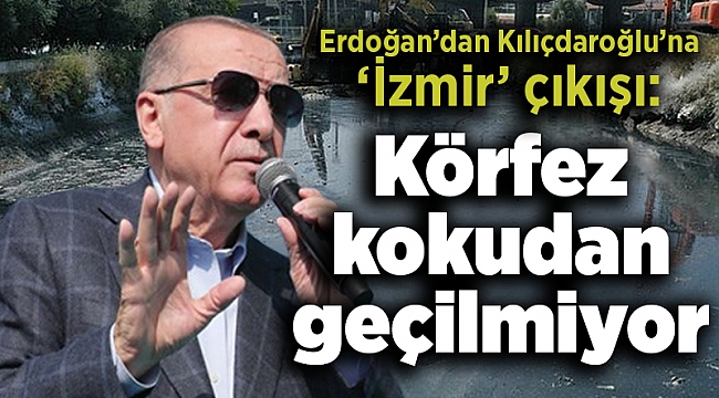 Erdoğan'dan Kılıçdaroğlu'na 'İzmir' çıkışı: Körfez kokusundan geçilmiyor