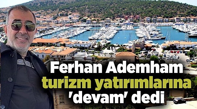 Ferhan Ademham turizm yatırımlarına 'devam' dedi