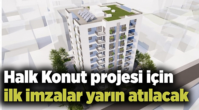 Halk Konut projesi için ilk imzalar yarın atılacak