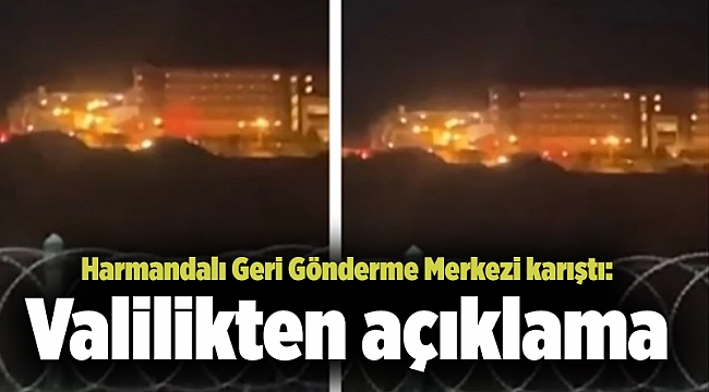 Harmandalı Geri Gönderme Merkezi karıştı: Valilikten açıklama