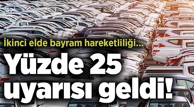 İkinci elde bayram hareketliliği... Yüzde 25 uyarısı geldi!