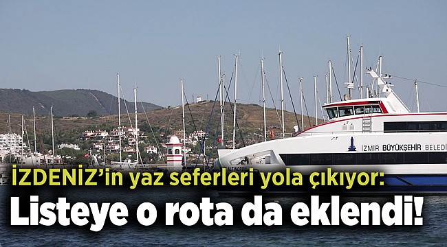 İZDENİZ’in yaz seferleri yola çıkıyor: Listeye o rota da eklendi!