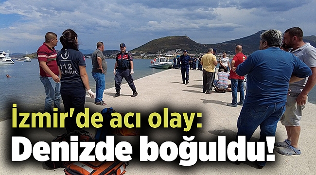 İzmir'de acı olay: Denizde boğuldu!