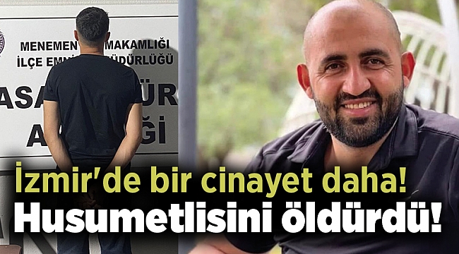 İzmir'de bir cinayet daha! Husumetlisini öldürdü!