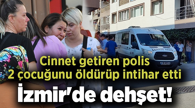 İzmir&#039;de dehşet! Cinnet getiren polis 2 çocuğunu öldürüp intihar etti