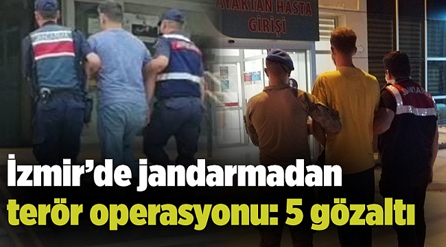 İzmir’de jandarmadan terör operasyonu: 5 gözaltı