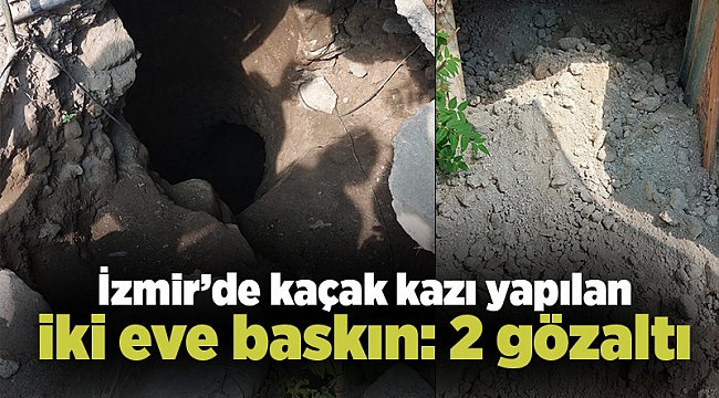 İzmir’de kaçak kazı yapılan iki eve baskın: 2 gözaltı