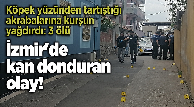İzmir'de kan donduran olay! Köpek yüzünden tartıştığı akrabalarına kurşun yağdırdı: 3 ölü