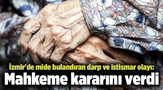İzmir'de mide bulandıran darp ve istismar olayı: Mahkeme kararını verdi