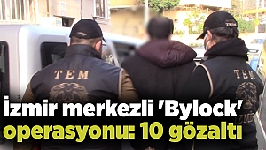 İzmir merkezli 'Bylock' operasyonu: 10 gözaltı