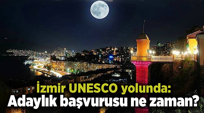 İzmir UNESCO yolunda: Adaylık başvurusu ne zaman?