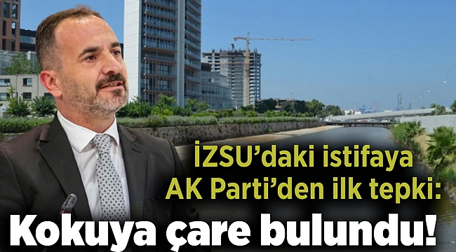 İZSU’daki istifaya AK Parti’den ilk tepki: Kokuya çare bulundu!