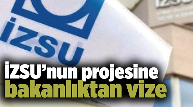 İZSU’nun projesine bakanlıktan vize