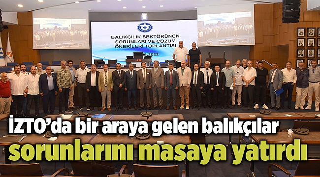 İZTO’da bir araya gelen balıkçılar sorunlarını masaya yatırdı