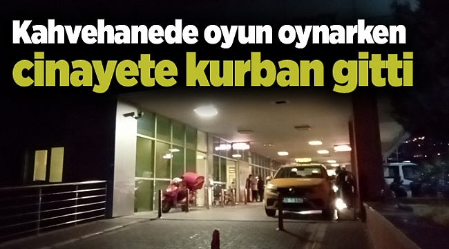 Kahvehanede oyun oynarken cinayete kurban gitti
