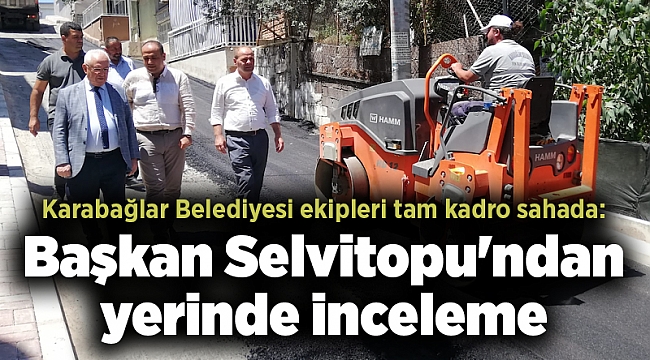 Karabağlar Belediyesi ekipleri tam kadro sahada: Başkan Selvitopu'ndan yerinde inceleme