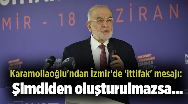 Karamollaoğlu'ndan İzmir'de 'ittifak' mesajı: Şimdiden oluşturulmazsa...