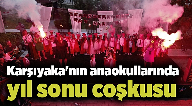 Karşıyaka'nın anaokullarında yıl sonu coşkusu