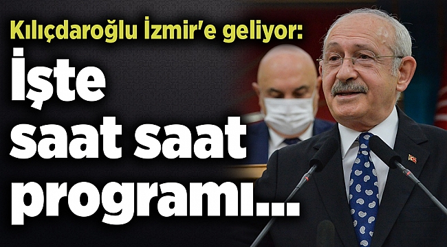 Kılıçdaroğlu İzmir'e geliyor: İşte saat saat programı...