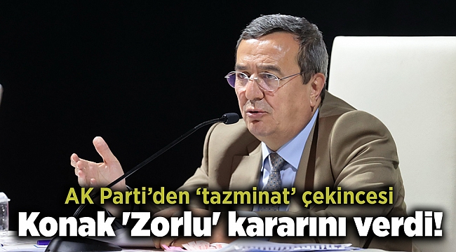 Konak 'Zorlu' kararını verdi!