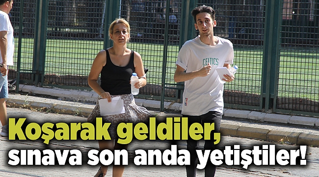 Koşarak geldiler, sınava son anda yetiştiler!