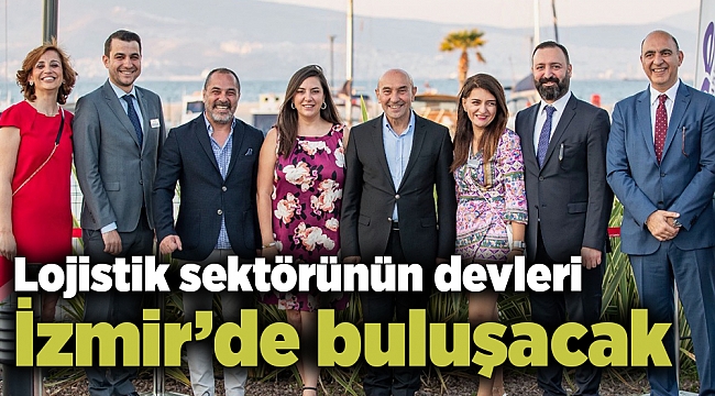 Lojistik sektörünün devleri İzmir’de buluşacak