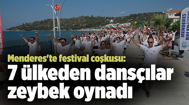 Menderes'te festival coşkusu: 7 ülkeden dansçılar zeybek oynadı