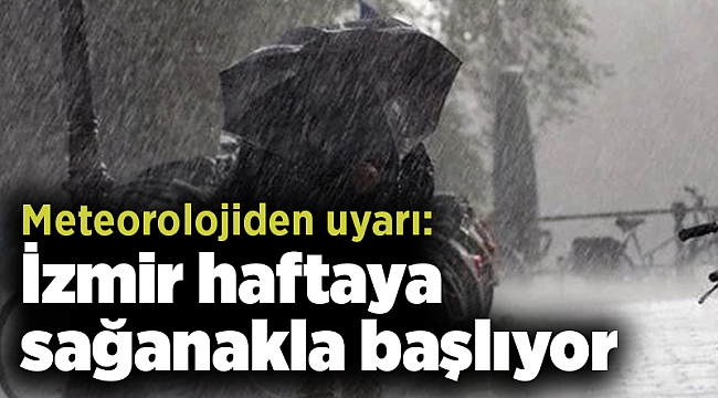 Meteorolojiden uyarı: İzmir haftaya sağanakla başlıyor