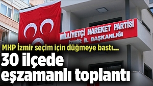 MHP İzmir seçim için düğmeye bastı... 30 ilçede eşzamanlı toplantı