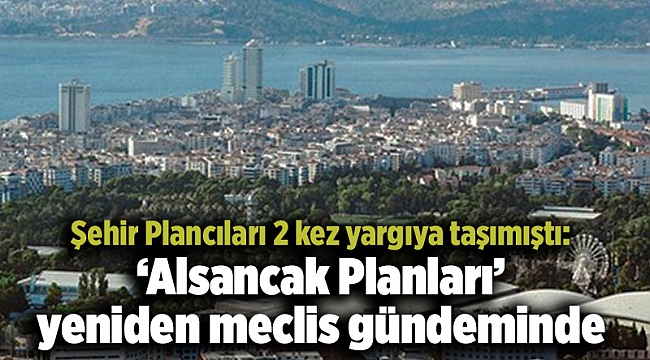 Şehir Plancıları 2 kez yargıya taşımıştı: ‘Alsancak Planları’ yeniden meclis gündeminde