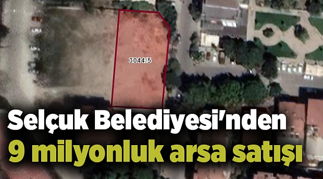 Selçuk Belediyesi'nden 9 milyonluk arsa satışı