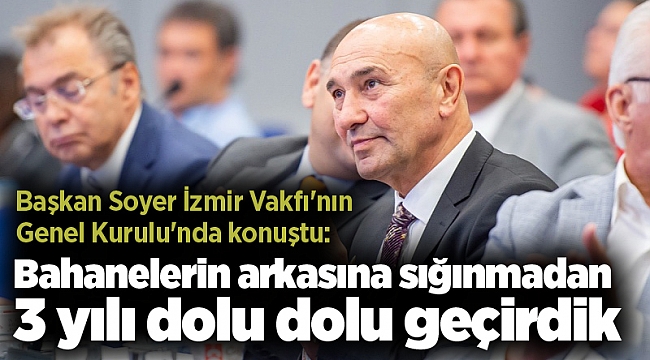 Soyer: Bahanelerin arkasına sığınmadan 3 yılı dolu dolu geçirdik