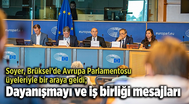 Soyer, Brüksel’de Avrupa Parlamentosu üyeleriyle bir araya geldi; Dayanışmayı ve iş birliği mesajları