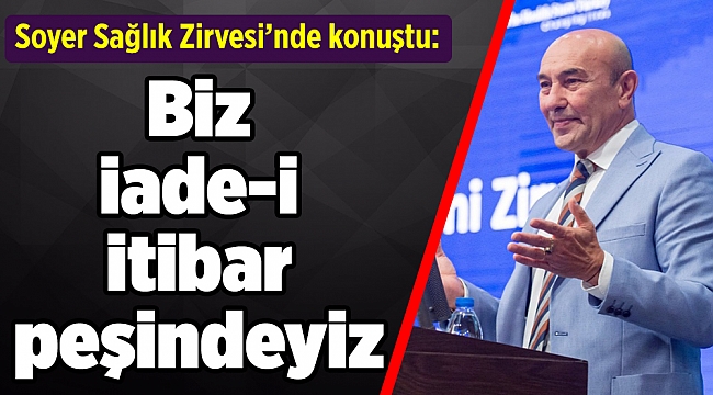 Soyer Sağlık Zirvesi’nde konuştu: Biz iade-i itibar peşindeyiz