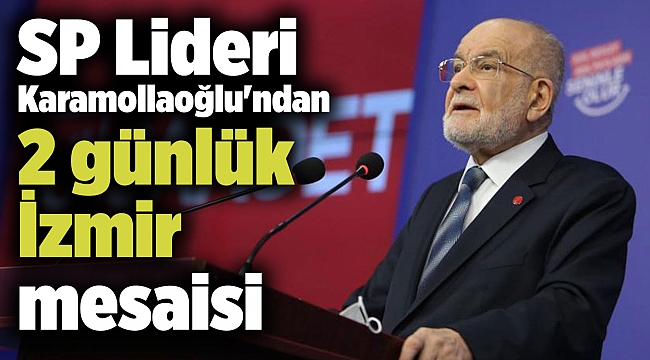 SP Lideri Karamollaoğlu'ndan 2 günlük İzmir mesaisi