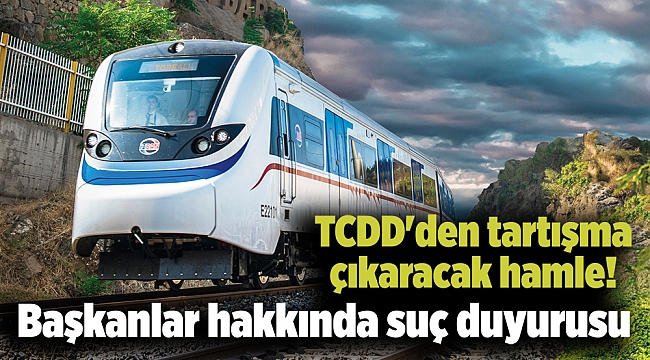 TCDD'den tartışma çıkaracak hamle! Başkanlar hakkında suç duyurusu