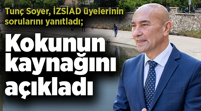 Tunç Soyer, İZSİAD üyelerinin sorularını yanıtladı; Kokunun kaynağını açıkladı