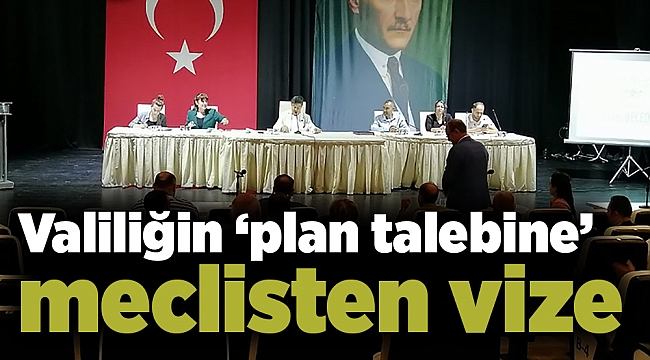 Valiliğin ‘plan talebine’ meclisten vize