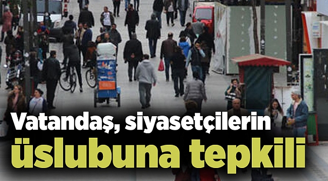 Vatandaş, siyasetçilerin üslubuna tepkili