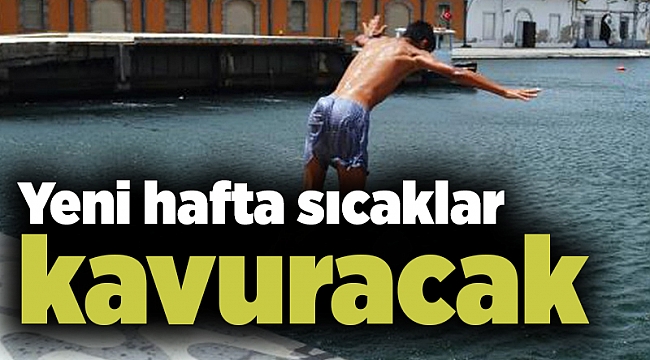 Yeni hafta sıcaklar kavuracak