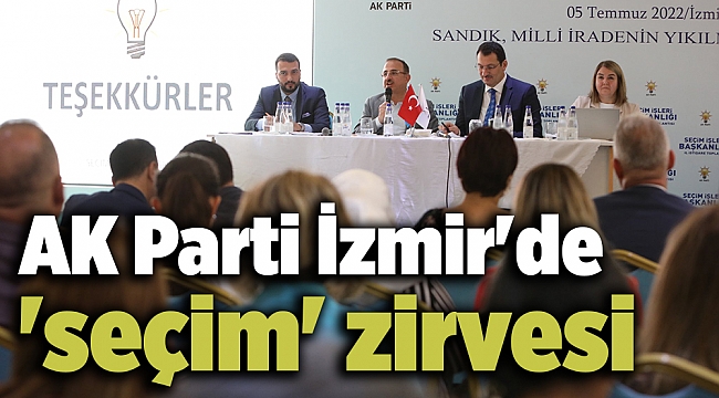 AK Parti İzmir'de 'seçim' zirvesi